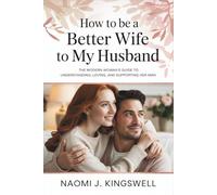 How to be a Better Wife to my Husband: The Modern Woman’s Guide to Understanding, Loving, and Supporting Her Man