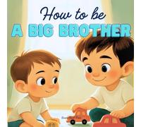 How to Be a Big Brother: A Delightful Rhyming Story to Prepare for a New Baby Sibling