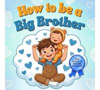 How to be a Big Brother: An Enchanting Rhyming Adventure with Vibrant Illustrations for Ages 3-7