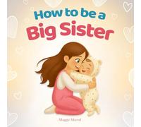 How to be a Big Sister: An Enchanting Rhyming Adventure with Vibrant Illustrations for Ages 3-7