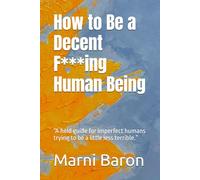 How to Be a Decent F*ing Human Being: “A field guide for imperfect humans trying to be a little less terrible.”