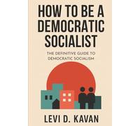 How To Be a Democratic Socialist: The Definitive Guide To Democratic Socialism