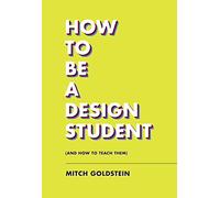 Mitch Goldstein How To Be A Design Student (and How to Teach Them) (Tascabile)