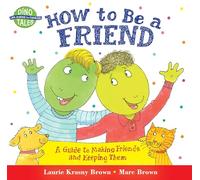 How to Be a Friend: A Guide to Making Friends and Keeping Them