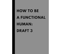 How to Be a Functional Human: Draft 3: Lined notebook