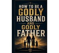 How to be a Godly Husband and Godly Father