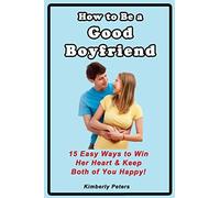 How to Be a Good Boyfriend: 15 Ways to Win Her Heart & Keep Both of You Happy!