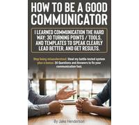 How to Be a Good Communicator: A Practical 30-Day Playbook for Good Communication Skills to Become an Effective, Excellent Communicator and Better Speaker in Work and Relationships