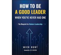 How to Be a Good Leader When You've Never Had One: The Blueprint for Modern Leadership
