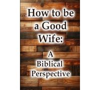 How to be a Good Wife - A Biblical Perspective