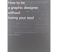 How to Be a Graphic Designer Without Losing Your Soul by Adrian Shaughnessy