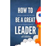 How to Be a Great Leader: 25 Years of Leading People to the Best Version of Themselves