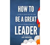 How to Be a Great Leader: 25 Years of Leading People to the Best Version of Themselves