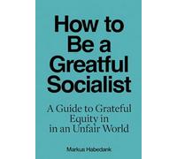 How to Be a Greatful Socialist:: A Guide to Grateful Equity in an Unfair World