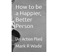 How to be a Happier, Better Person: (An Action Plan)