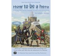 How to be a hero: Build your Language and Math Skills, Knowledge and Power while your hero has the Adventure of a lifetime!