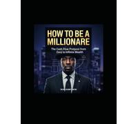 How to be a Millionaire: The Cash Flow Protocol from Zero to Infinite Wealth: 3