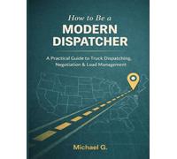 How to be a MODERN DISPATCHER: A Complete Guide to Truck Dispatching, Broker Negotiation, and Logistics Management for USA market.