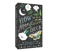 How to Be a Moonflower Deck: 78 Ways to Let the Night Inspire You