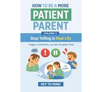 How to Be a More Patient Parent: Volume 2: Stop Yelling in Real Life - Triggers, Fast Resets, and Calm Discipline Tools