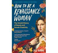 How to be a renaissance woman: the untold history of beauty and female cre...
