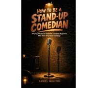 How to Be a Stand-Up Comedian: A Funny, Hands-On Guide for Complete Beginners Who Have Never Been on Stage