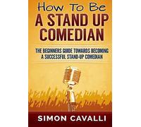 How To Be A Stand Up Comedian: The Beginners Guide Towards Becoming A Successful Stand-up Comedian