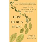 How to Be a Stoic: Using Ancient Philosophy to Live a Modern Life