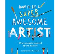 How to Be a Super Awesome Artist: 20 Art Projects Inspired by the Masters