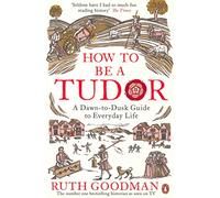 Ruth Goodman How to be a Tudor (Tascabile)