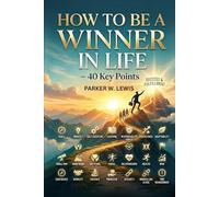 HOW TO BE A WINNER IN LIFE: 40 KEY POINTS: A Practical Guide to Mastering Self-Discipline, Building a Positive Mindset, and Achieving Personal Success.