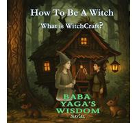 How to Be a Witch. What is WitchCraft? - Baba Yaga Wisdom series: For Curious Souls, Brave Hearts, and Budding Witches