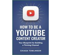 How to Be a YouTube Content Creator: Your Blueprint for Building a Thriving Channel