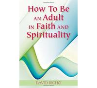 How to Be an Adult in Faith and Spirituality by David Richo (2011-05-02)