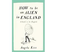 How to Be an Alien in England: A Guide to the English