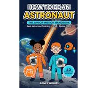 How to Be an Astronaut: The Junior Mission Handbook: Real Astronaut Training, 250+ Space Facts and 40 Hands-On Missions for Kids Ages 7-12