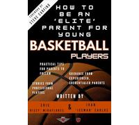 How to be an 'Elite' Parent for Young Basketball Players: Tips for Parents to Follow | Examples from Professional Players | Guidance from Credentialed ... at Home | Handling Difficult Situations