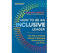 How to Be an Inclusive Leader, Second Edition: Your Role in Creating Cultures of Belonging Where Everyone Can Thrive
