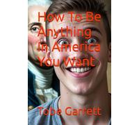 How To Be Anything In America You Want