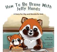 How To Be Brave With Jelly Hands: A Story for Shy and Wonderful Kids