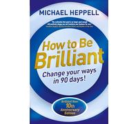 How to Be Brilliant 4th edn:Change Your Ways in 90 days!: Change Your Ways in 90 days!