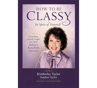 How To Be Classy In Spite of Yourself: Everything Nobody Taught You about Making a Remarkable Impression