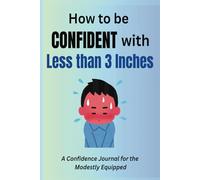 How to be Confident With Less Than 3 Inches: A Confidence Journal For the Moderately Equipped - THE BEST GAG GIFT!