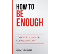 How to Be Enough: Your Worth Isn’t Up for Negotiation