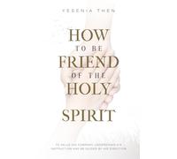 How to be Friend of the HOLY SPIRIT: To Value His Company, Understand his Instruction And be Guided By His Direction