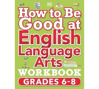 How to Be Good at English Language Arts Workbook, Grades 6-8: The Simplest-Ever Visual Workbook