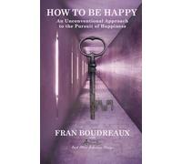 How to Be Happy: An Unconventional Approach to the Pursuit of Happiness