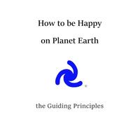 How to be Happy on Planet Earth: The Guiding Principles