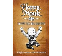 How To Be Happy: Simple Lessons to Find Happiness (Happy Monk)