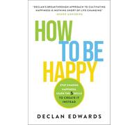 How To Be Happy: Stop Chasing Happiness, Learn the 5 Skills to Create It Instead